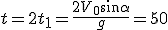 t=2t_1=\frac{2V_0\sin\alpha}{g}=50