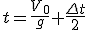 t=\frac{V_0}{g}+\frac{\Delta{t}}{2}
