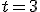 t=3