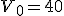 V_0=40