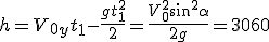 h=V_{0y}t_1-\frac{gt_1^2}{2}=\frac{V_0^2\sin^2\alpha}{2g}=3060